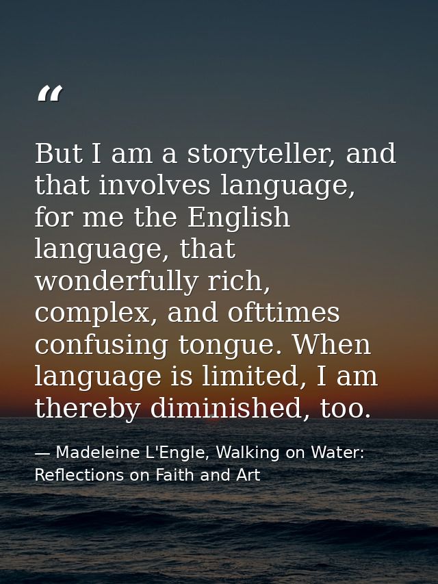 But I am a storyteller, and that involves language, for me the English language, that wonderfully rich, complex, and oft — Madeleine L'Engle, Walking on Water: Reflections on Faith and Art