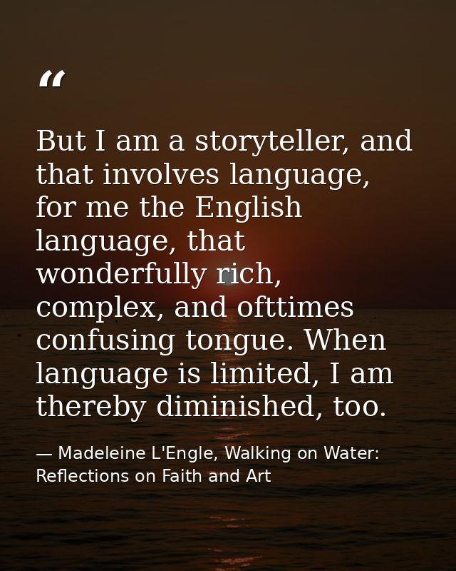 But I am a storyteller, and that involves language, for me the English language, that wonderfully rich, complex, and oft — Madeleine L'Engle, Walking on Water: Reflections on Faith and Art