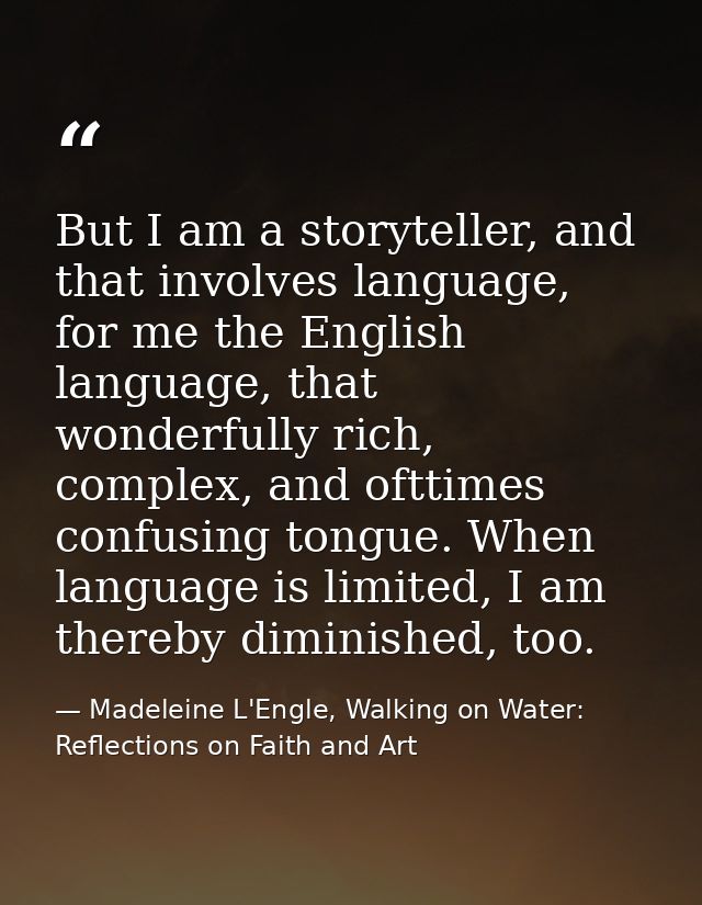 But I am a storyteller, and that involves language, for me the English language, that wonderfully rich, complex, and oft — Madeleine L'Engle, Walking on Water: Reflections on Faith and Art