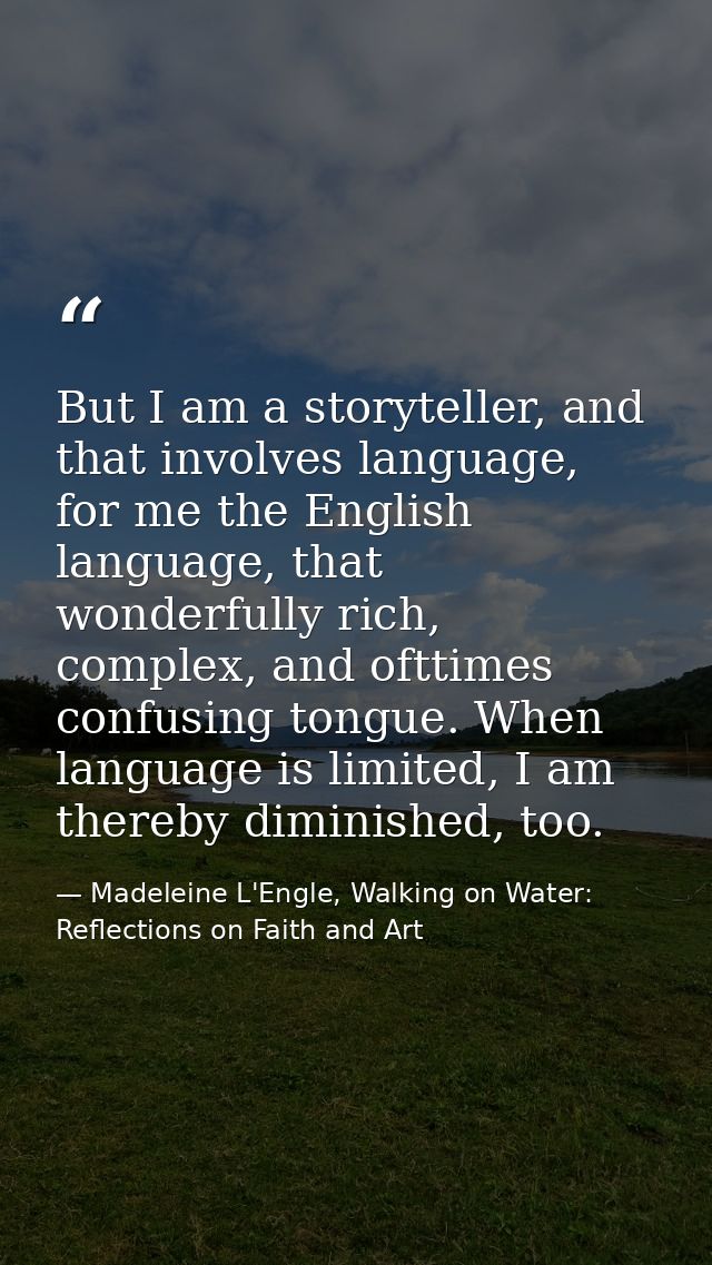 But I am a storyteller, and that involves language, for me the English language, that wonderfully rich, complex, and oft — Madeleine L'Engle, Walking on Water: Reflections on Faith and Art
