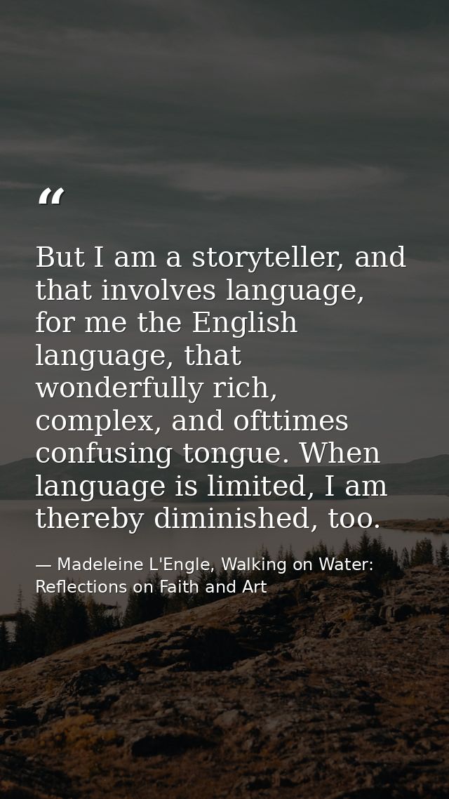 But I am a storyteller, and that involves language, for me the English language, that wonderfully rich, complex, and oft — Madeleine L'Engle, Walking on Water: Reflections on Faith and Art