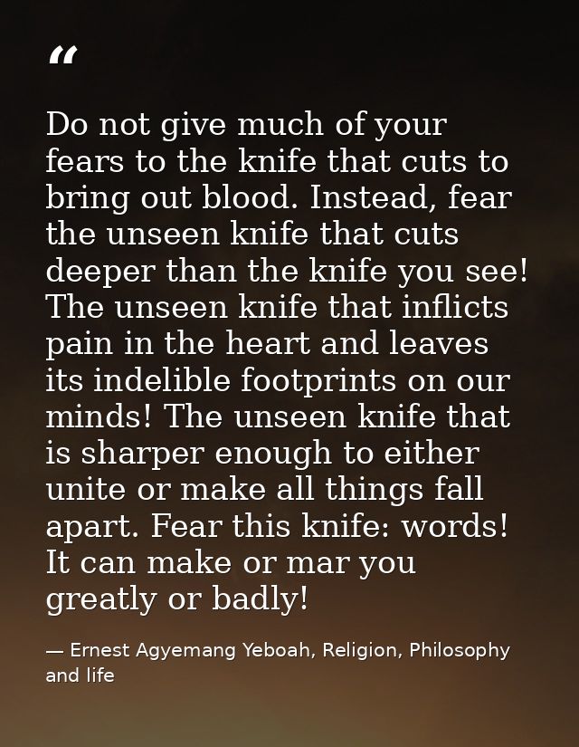 Do not give much of your fears to the knife that cuts to bring out blood. Instead, fear the unseen knife that cuts deepe — Ernest Agyemang Yeboah, Religion, Philosophy and life