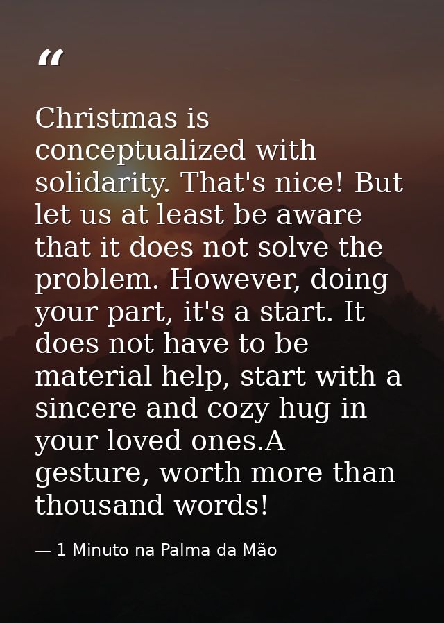 Christmas is conceptualized with solidarity. That's nice! But let us at least be aware that it does not solve the proble — 1 Minuto na Palma da Mão