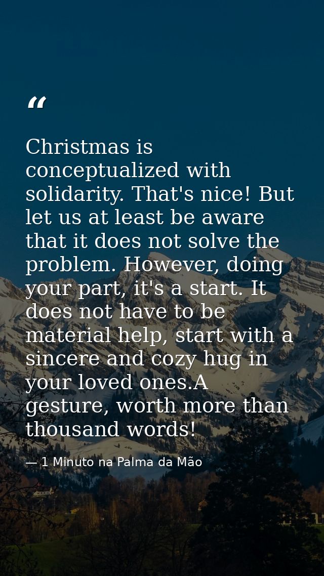 Christmas is conceptualized with solidarity. That's nice! But let us at least be aware that it does not solve the proble — 1 Minuto na Palma da Mão