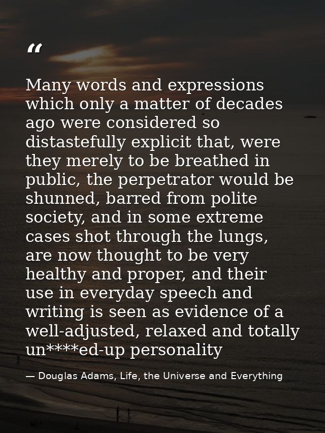 Many words and expressions which only a matter of decades ago were considered so distastefully explicit that, were they  — Douglas Adams, Life, the Universe and Everything
