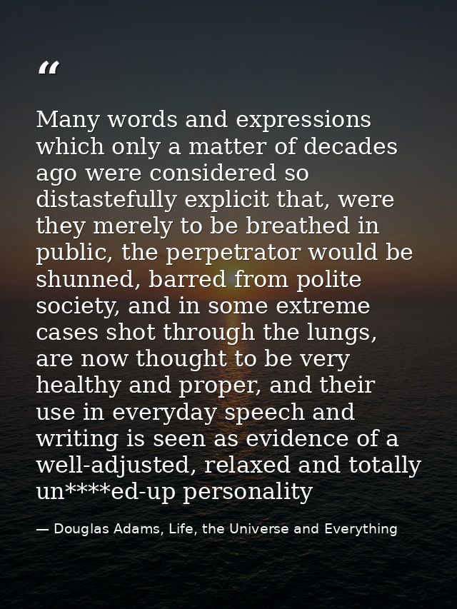 Many words and expressions which only a matter of decades ago were considered so distastefully explicit that, were they  — Douglas Adams, Life, the Universe and Everything