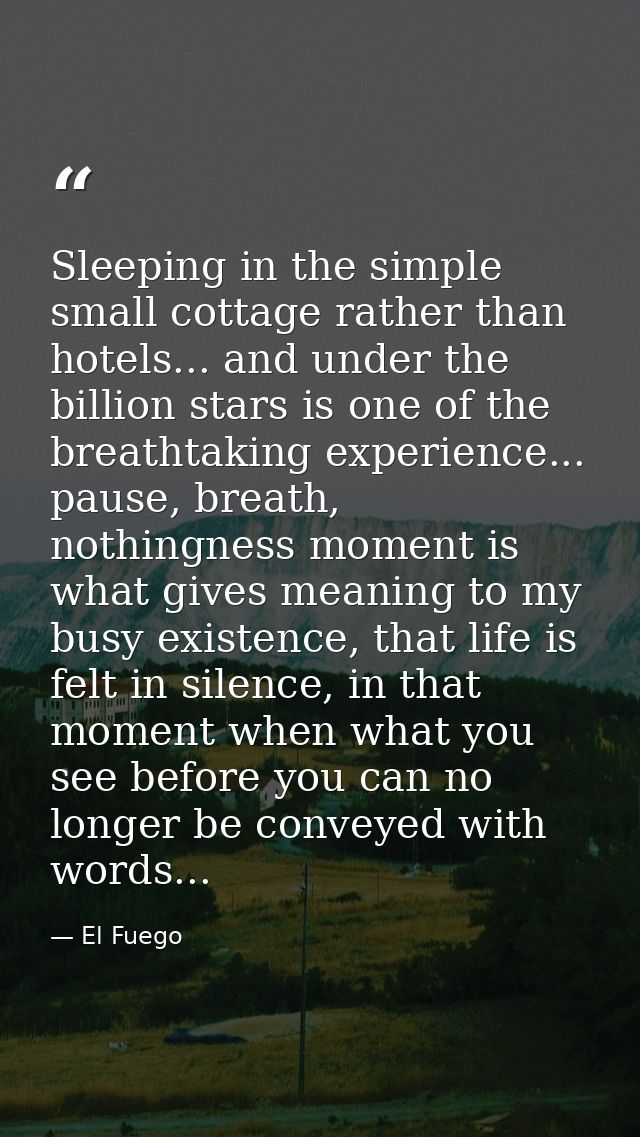Sleeping in the simple small cottage rather than hotels... and under the billion stars is one of the breathtaking experi — El Fuego