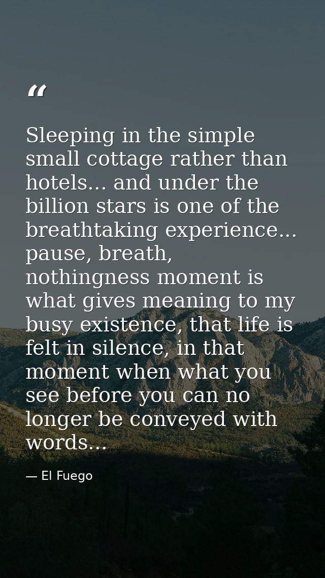 Sleeping in the simple small cottage rather than hotels... and under the billion stars is one of the breathtaking experi — El Fuego