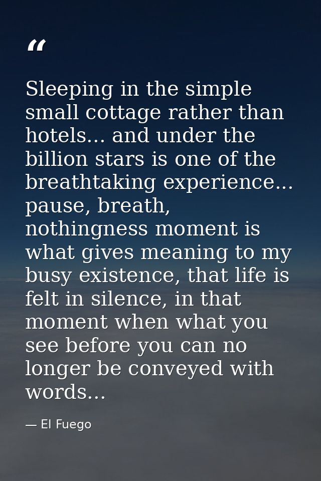 Sleeping in the simple small cottage rather than hotels... and under the billion stars is one of the breathtaking experi — El Fuego
