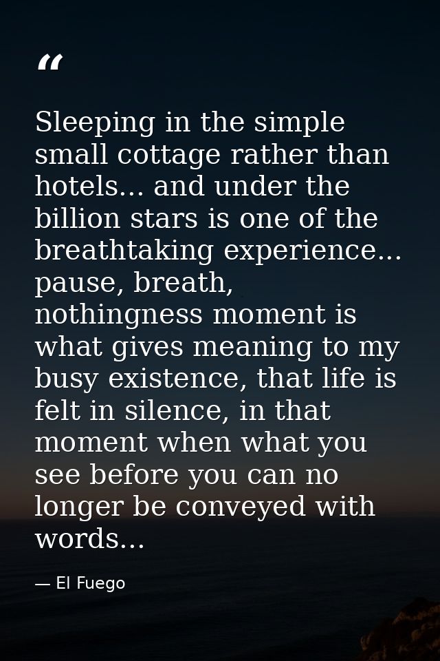 Sleeping in the simple small cottage rather than hotels... and under the billion stars is one of the breathtaking experi — El Fuego