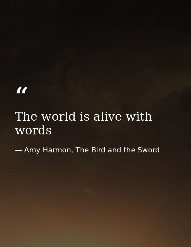 The world is alive with words — Amy Harmon, The Bird and the Sword