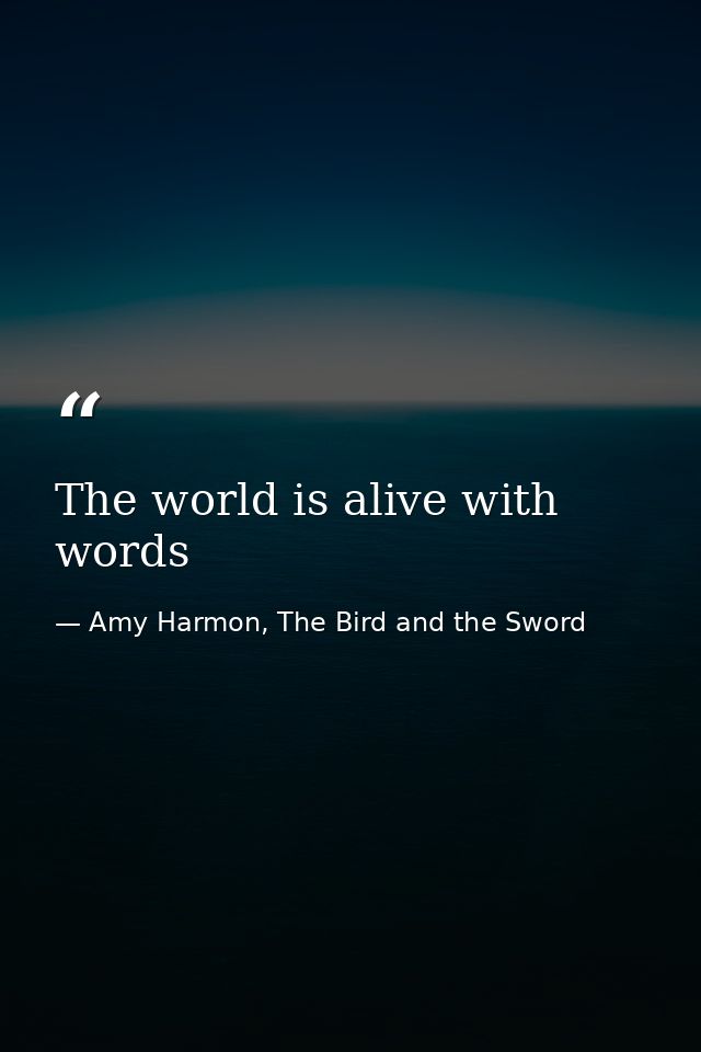 The world is alive with words — Amy Harmon, The Bird and the Sword