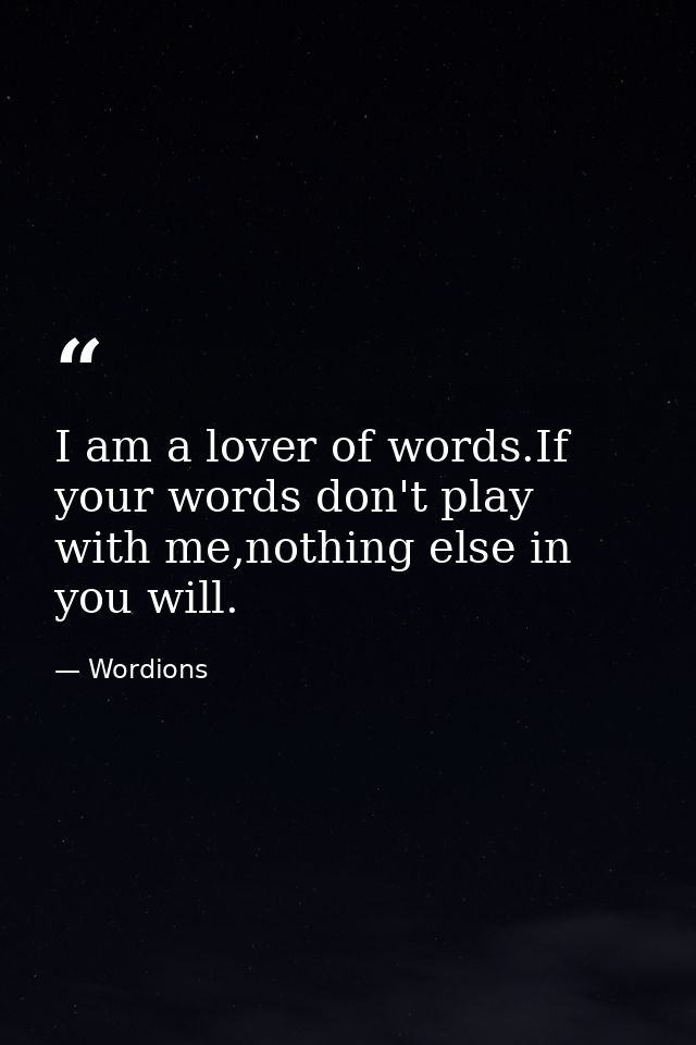 I am a lover of words.If your words don't play with me,nothing else in you will. — Wordions