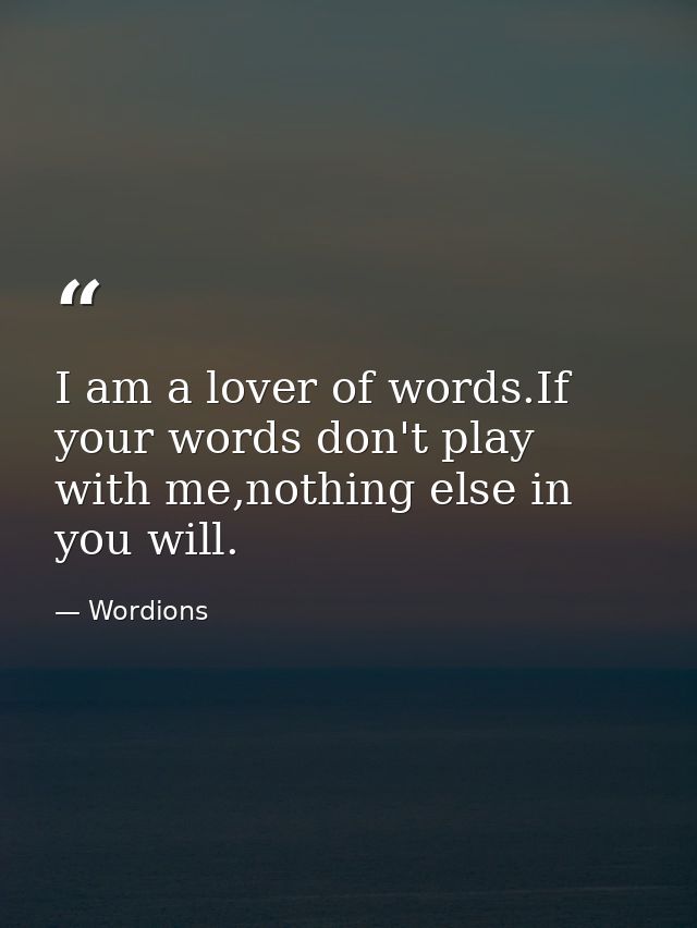 I am a lover of words.If your words don't play with me,nothing else in you will. — Wordions