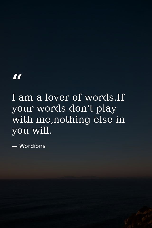 I am a lover of words.If your words don't play with me,nothing else in you will. — Wordions