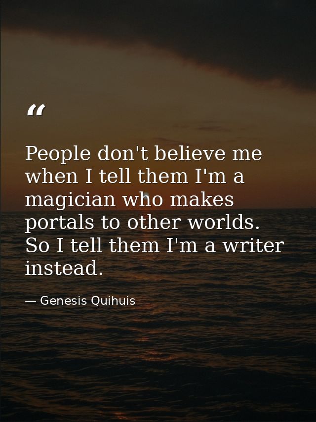 People don't believe me when I tell them I'm a magician who makes portals to other worlds. So I tell them I'm a writer i — Genesis Quihuis
