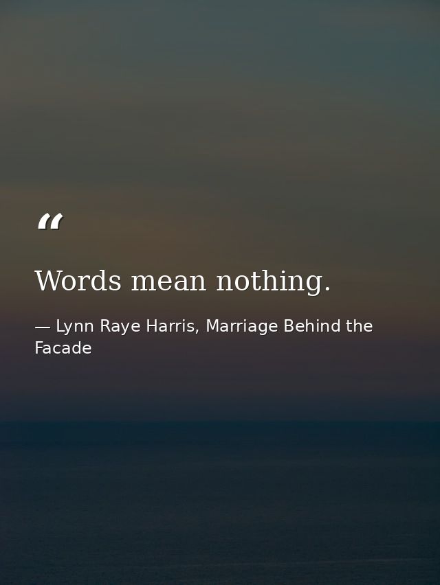 Words mean nothing. — Lynn Raye Harris, Marriage Behind the Facade
