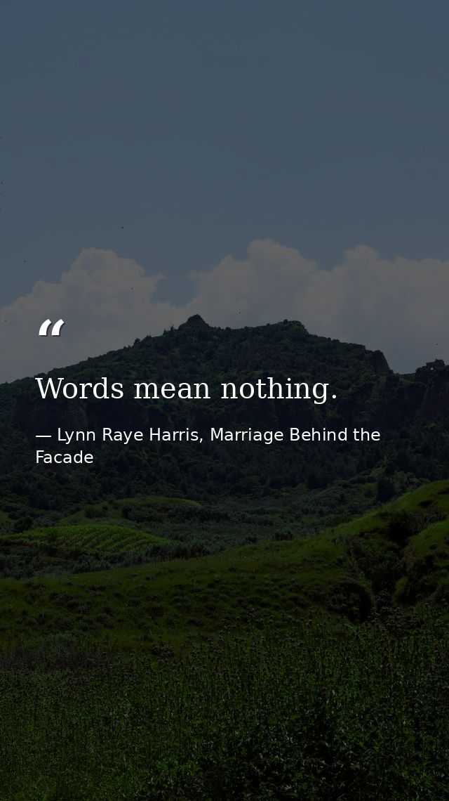 Words mean nothing. — Lynn Raye Harris, Marriage Behind the Facade