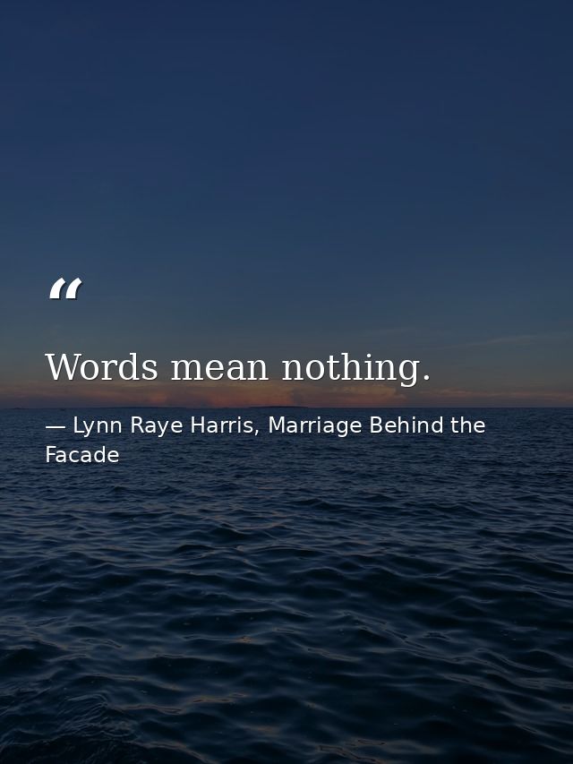 Words mean nothing. — Lynn Raye Harris, Marriage Behind the Facade