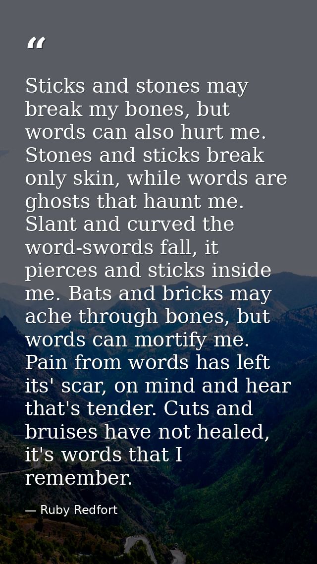 Sticks and stones may break my bones, but words can also hurt me. Stones and sticks break only skin, while words are gho — Ruby Redfort