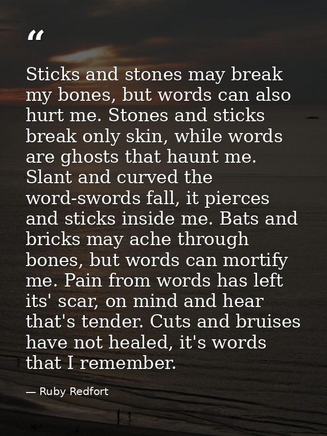 Sticks and stones may break my bones, but words can also hurt me. Stones and sticks break only skin, while words are gho — Ruby Redfort