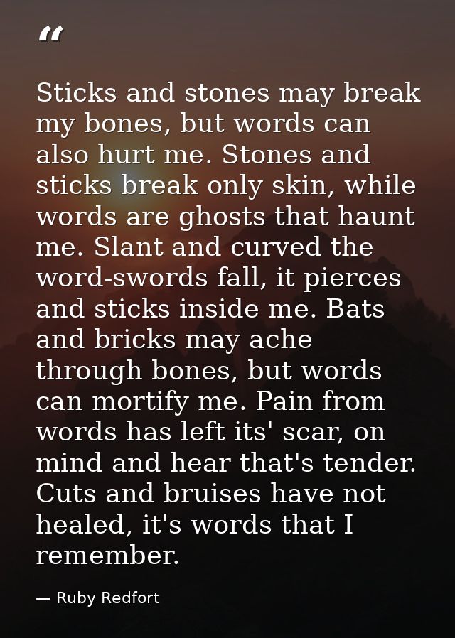 Sticks and stones may break my bones, but words can also hurt me. Stones and sticks break only skin, while words are gho — Ruby Redfort