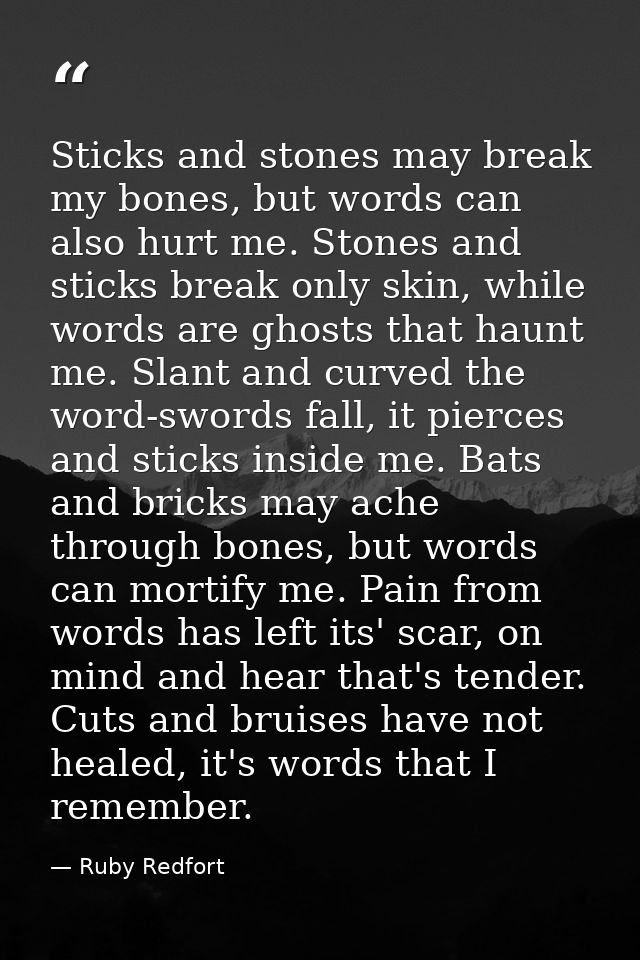 Sticks and stones may break my bones, but words can also hurt me. Stones and sticks break only skin, while words are gho — Ruby Redfort