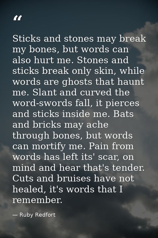 Sticks and stones may break my bones, but words can also hurt me. Stones and sticks break only skin, while words are gho — Ruby Redfort