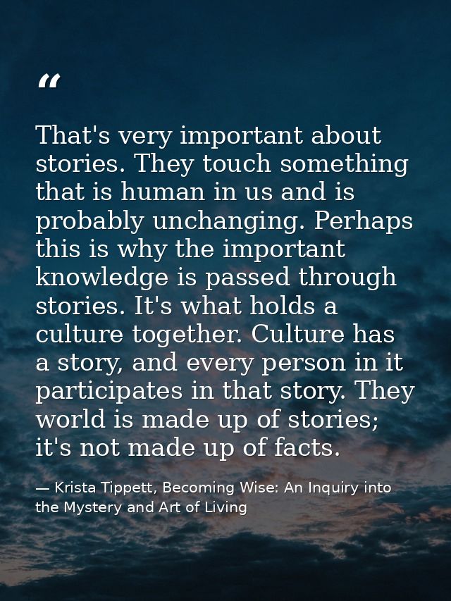 That's very important about stories. They touch something that is human in us and is probably unchanging. Perhaps this i — Krista Tippett, Becoming Wise: An Inquiry into the Mystery and Art of Living
