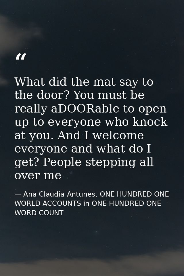 What did the mat say to the door? You must be really aDOORable to open up to everyone who knock at you. And I welcome ev — Ana Claudia Antunes, ONE HUNDRED ONE WORLD ACCOUNTS in ONE HUNDRED ONE WORD COUNT