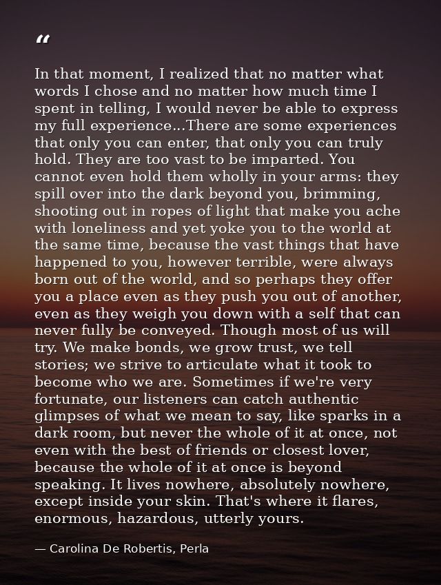 In that moment, I realized that no matter what words I chose and no matter how much time I spent in telling, I would nev — Carolina De Robertis, Perla