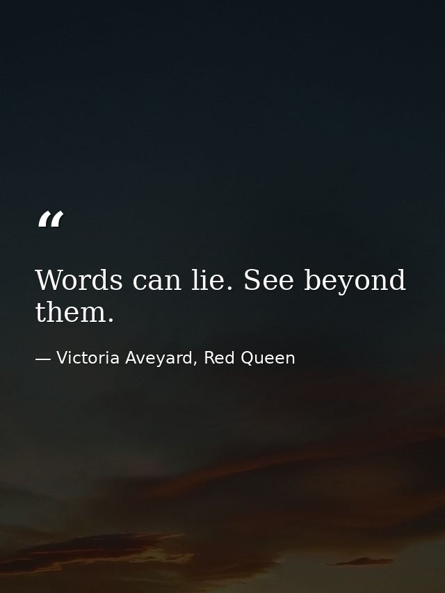 Words can lie. See beyond them. — Victoria Aveyard, Red Queen