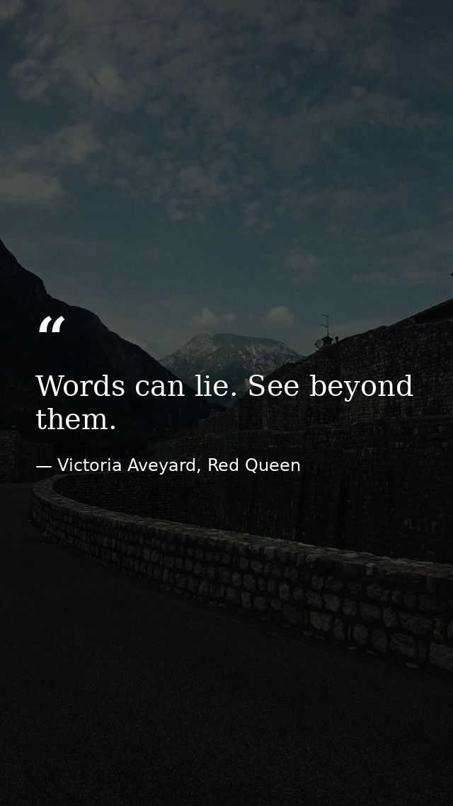 Words can lie. See beyond them. — Victoria Aveyard, Red Queen