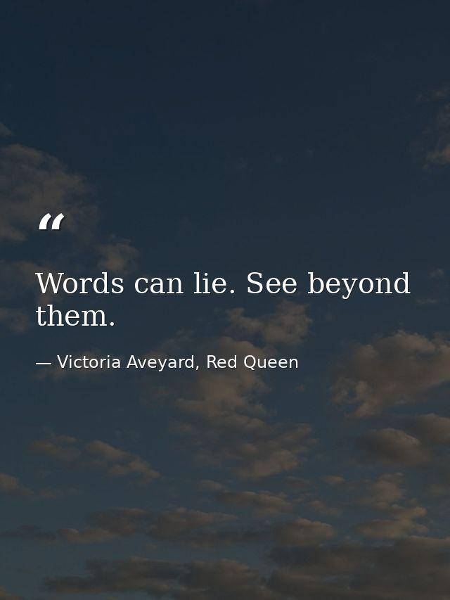 Words can lie. See beyond them. — Victoria Aveyard, Red Queen