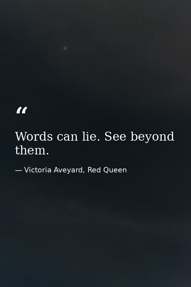 Words can lie. See beyond them. — Victoria Aveyard, Red Queen