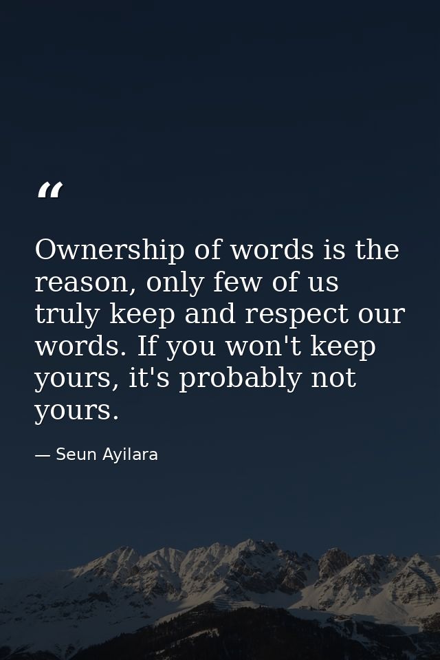 Ownership of words is the reason, only few of us truly keep and respect our words. If you won't keep yours, it's probabl — Seun Ayilara