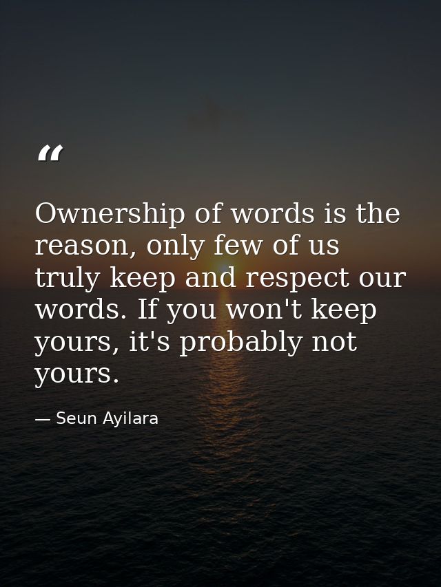 Ownership of words is the reason, only few of us truly keep and respect our words. If you won't keep yours, it's probabl — Seun Ayilara