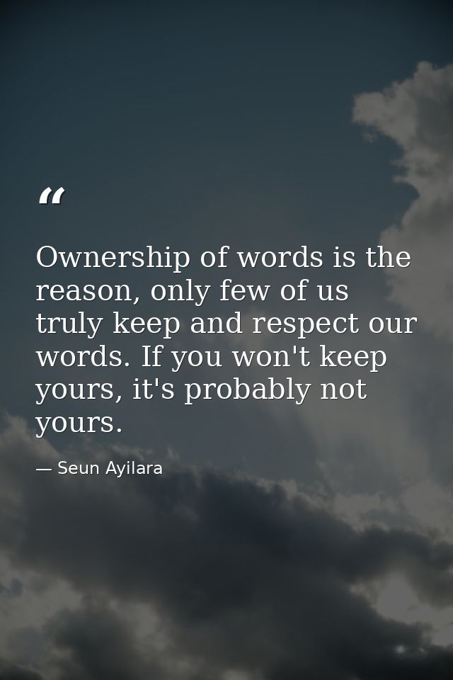 Ownership of words is the reason, only few of us truly keep and respect our words. If you won't keep yours, it's probabl — Seun Ayilara