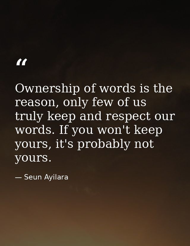 Ownership of words is the reason, only few of us truly keep and respect our words. If you won't keep yours, it's probabl — Seun Ayilara