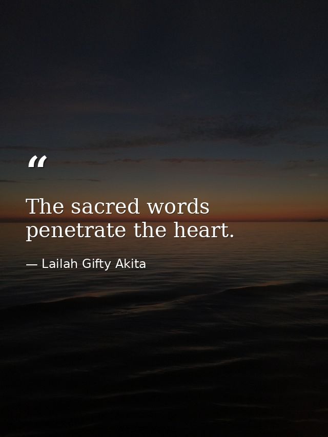The sacred words penetrate the heart. — Lailah Gifty Akita