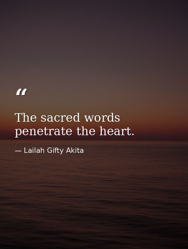 The sacred words penetrate the heart. — Lailah Gifty Akita