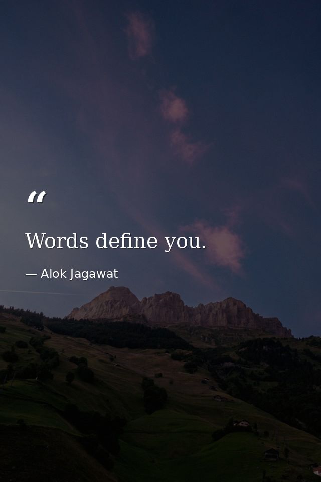 Words define you. — Alok Jagawat