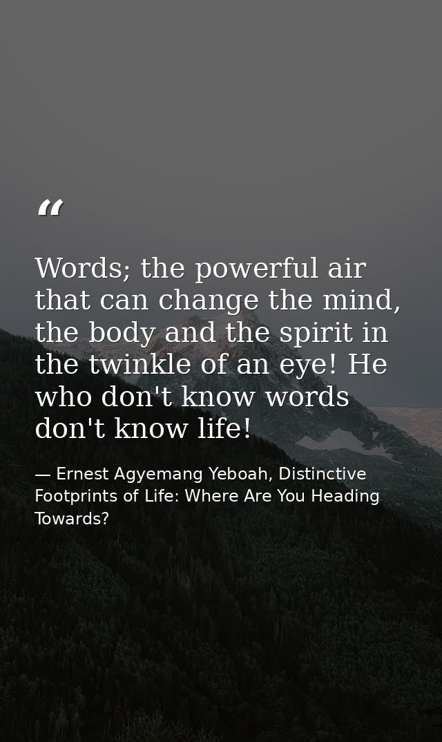 Words; the powerful air that can change the mind, the body and the spirit in the twinkle of an eye! He who don't know wo — Ernest Agyemang Yeboah, Distinctive Footprints of Life: Where Are You Heading Towards?