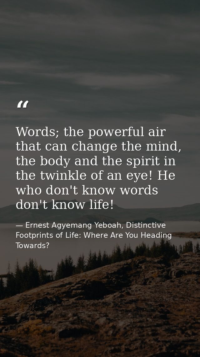Words; the powerful air that can change the mind, the body and the spirit in the twinkle of an eye! He who don't know wo — Ernest Agyemang Yeboah, Distinctive Footprints of Life: Where Are You Heading Towards?