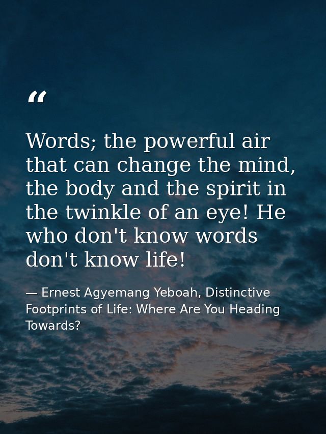 Words; the powerful air that can change the mind, the body and the spirit in the twinkle of an eye! He who don't know wo — Ernest Agyemang Yeboah, Distinctive Footprints of Life: Where Are You Heading Towards?