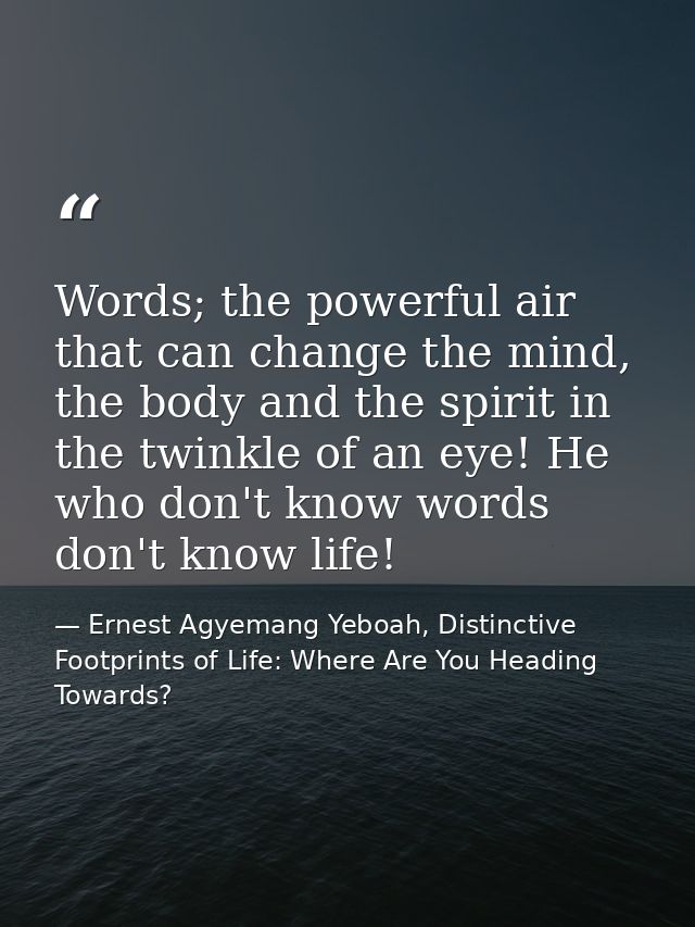 Words; the powerful air that can change the mind, the body and the spirit in the twinkle of an eye! He who don't know wo — Ernest Agyemang Yeboah, Distinctive Footprints of Life: Where Are You Heading Towards?