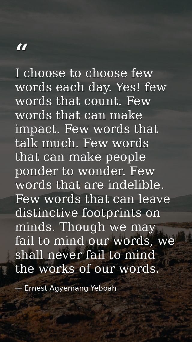 I choose to choose few words each day. Yes! few words that count. Few words that can make impact. Few words that talk mu — Ernest Agyemang Yeboah