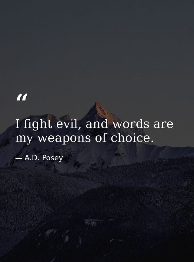 I fight evil, and words are my weapons of choice. — A.D. Posey