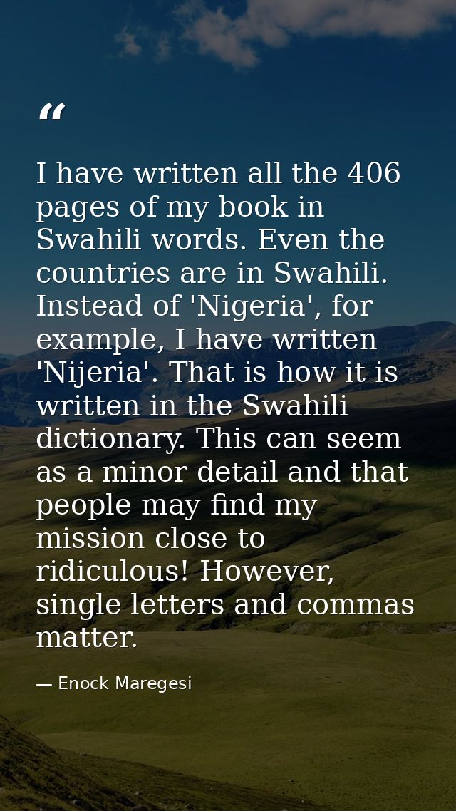 I have written all the 406 pages of my book in Swahili words. Even the countries are in Swahili. Instead of 'Nigeria', f — Enock Maregesi