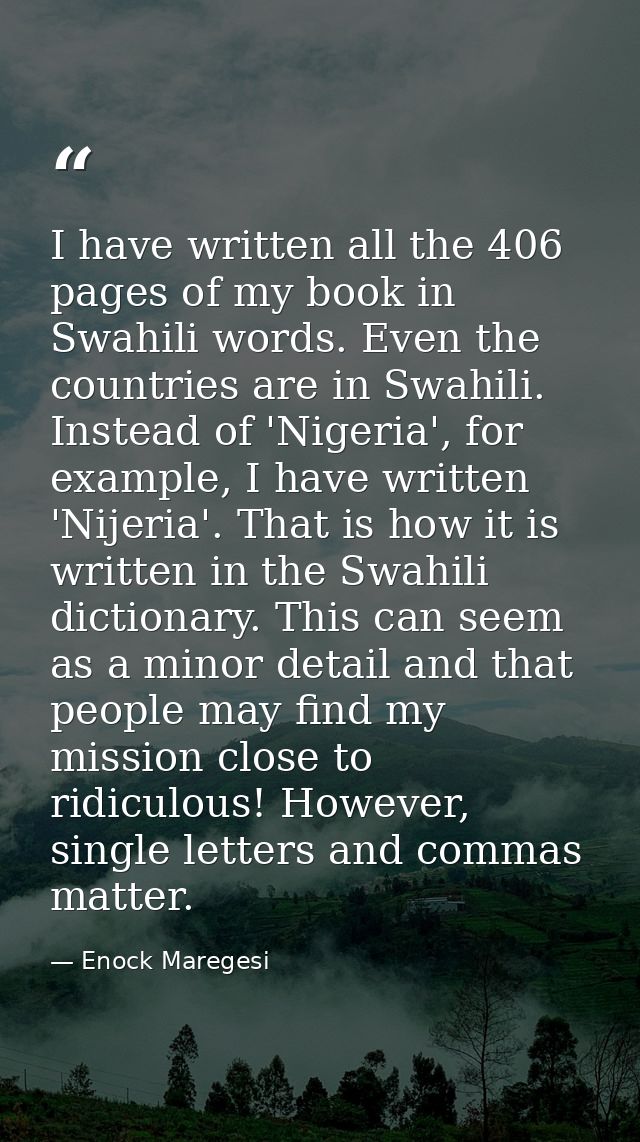I have written all the 406 pages of my book in Swahili words. Even the countries are in Swahili. Instead of 'Nigeria', f — Enock Maregesi